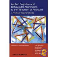 Applied Cognitive and Behavioural Approaches to the Treatment of Addiction A Practical Treatment Guide