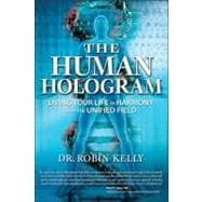 The Human Hologram Living Your Life in Harmony With the Unified Field