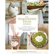 The Homegrown Paleo Cookbook Over 100 Delicious, Gluten-Free, Farm-to-Table Recipes, and a Complete Guide to Growing Your Own Food