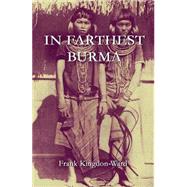 In Farthest Burma The record of an Arduous Journey of Exploration