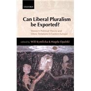 Can Liberal Pluralism Be Exported? Western Political Theory and Ethnic Relations in Eastern Europe