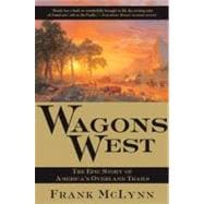 Wagons West The Epic Story of America's Overland Trails