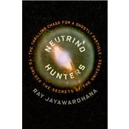 Neutrino Hunters The Thrilling Chase for a Ghostly Particle to Unlock the Secrets of the Universe