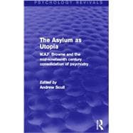 The Asylum as Utopia: W.A.F. Browne and the Mid-Nineteenth Century Consolidation of Psychiatry