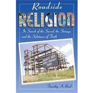 Roadside Religion In Search of the Sacred, the Strange, and the Substance of Faith