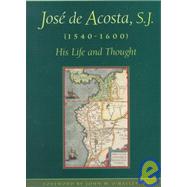 Jose de Acosta, S. J., 1540-1600 : His Life and Thought