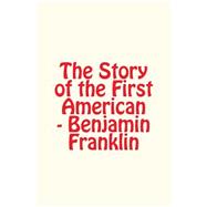 The Story of the First American - Benjamin Franklin
