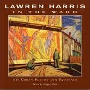 Lawren Harris: In the Ward His Urban Poetry and Paintings