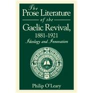 The Prose Literature of the Gaelic Revival, 1881-1921: Ideology and Innovation