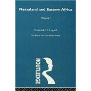 The Rise of Our East African Empire (1893): Early Efforts in Nyasaland and Uganda (Vol 1, of 2 Vols)