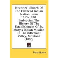 Historical Sketch Of The Flathead Indian Nation From 1813-1890: Embracing the History of the Establishment of St. Mary's Indian Mission in the Bitterroot Valley, Montana