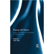 Playing with Nature: History and Politics of Environment in North-East India