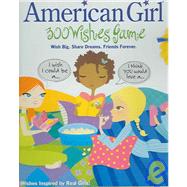 American Girl 300 Wishes Game: Wish Big. Share Dreams. Friends Forever.