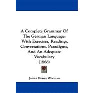 Complete Grammar of the German Language : With Exercises, Readings, Conversations, Paradigms, and an Adequate Vocabulary (1868)