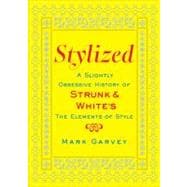 Stylized : A Slightly Obsessive History of Strunk and White's the Elements of Style