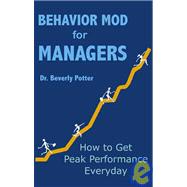 Behavior Mod for Managers: How to Get Peak Performance Everyday
