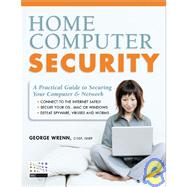 Home Computer Security : A Practical Guide to Securing Your Computer and Network