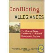Conflicting Allegiances : The Church-Based University in a Liberal Democratic Society