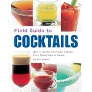 Field Guide to Cocktails How to Identify and Prepare Virtually Every Mixed Drink at the Bar