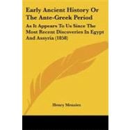 Early Ancient History or the Ante-Greek Period : As It Appears to Us since the Most Recent Discoveries in Egypt and Assyria (1858)