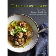 The Healing Slow Cooker Lower Stress * Improve Gut Health * Decrease Inflammation (Slow Cooking, Healthy Eating, Diet Book)