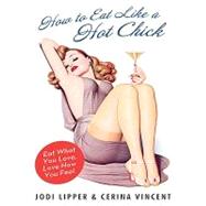 How to Eat Like a Hot Chick : Eat What You Love, Love How You Feel