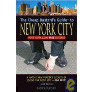 The Cheap Bastard's™ Guide to New York City, 3rd; A Native New Yorker's Secrets of Living the Good Life--for Free!