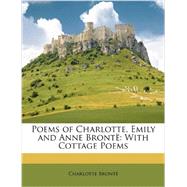 Poems of Charlotte, Emily and Anne Brontë : With Cottage Poems