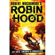 Robin Hood 3: Jet Skis, Swamps & Smugglers (Robert Muchamore's Robin Hood)