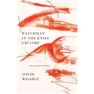 Watchman in the Knife Factory New and Selected Poems