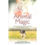 Animal Magic The Extraordinary Proof of Our Pets' Intuition and Unconditional Love for Us