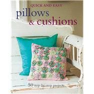 Quick & Easy Pillows & Cushions: 50 Step-by-step Projects