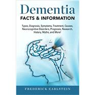 Dementia: Dementia Types, Diagnosis, Symptoms, Treatment, Causes, Neurocognitive Disorders, Prognosis, Research, History, Myths, and More