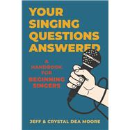 Your Singing Questions Answered A Handbook for Beginning Singers
