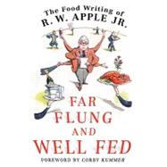 Far Flung and Well Fed : The Food Writing of R. W. Apple, Jr