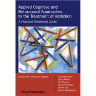 Applied Cognitive and Behavioural Approaches to the Treatment of Addiction A Practical Treatment Guide,9780470510636