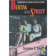 Dancing in the Street : Motown and the Cultural Politics of Detroit
