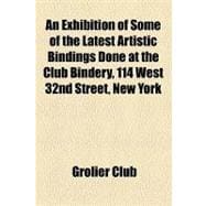 An Exhibition of Some of the Latest Artistic Bindings Done at the Club Bindery, 114 West 32nd Street, New York