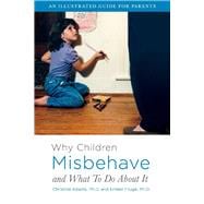 Why Children Misbehave and What To Do About It An Illustrated Guide for Parents