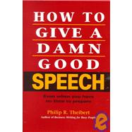 How to Give a Damn Good Speech : Even When You Have No Time to Prepare