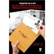 Targeted as a Spy Surveillance of an American Diplomat in Communist Romania