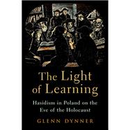 The Light of Learning Hasidism in Poland on the Eve of the Holocaust