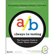 Always Be Testing : The Complete Guide to Google Website Optimizer