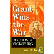 Grant Wins the War : Decision at Vicksburg