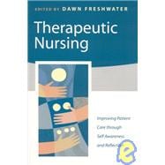 Therapeutic Nursing : Improving Patient Care Through Self-Awareness and Reflection