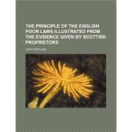 The Principle of the English Poor Laws from the Evidence Given by Scottish Proprietors