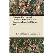 Erasmus; His Life And Character As Shown In His Correspondence And Works - Vol. I