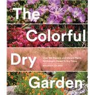 The Colorful Dry Garden Over 100 Flowers and Vibrant Plants for Drought, Desert & Dry Times