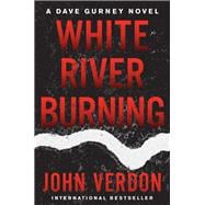 White River Burning A Dave Gurney Novel: Book 6