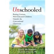Unschooled Raising Curious, Well-Educated Children Outside the Conventional Classroom
